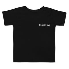 "Friggin Bye" Toddler Short Sleeve Tee