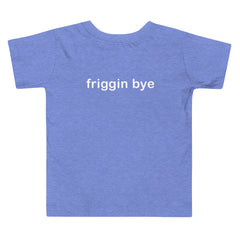 "Friggin Hi, Friggin Bye" White Text Toddler Short Sleeve Tee