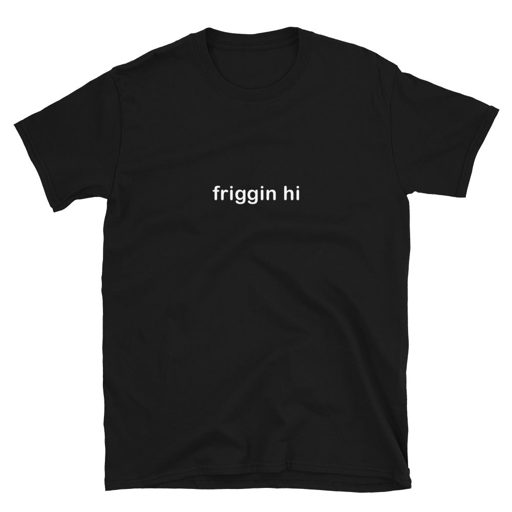 "Friggin Hi, Friggin Bye" White Text Adult Short-Sleeve Unisex T-Shirt