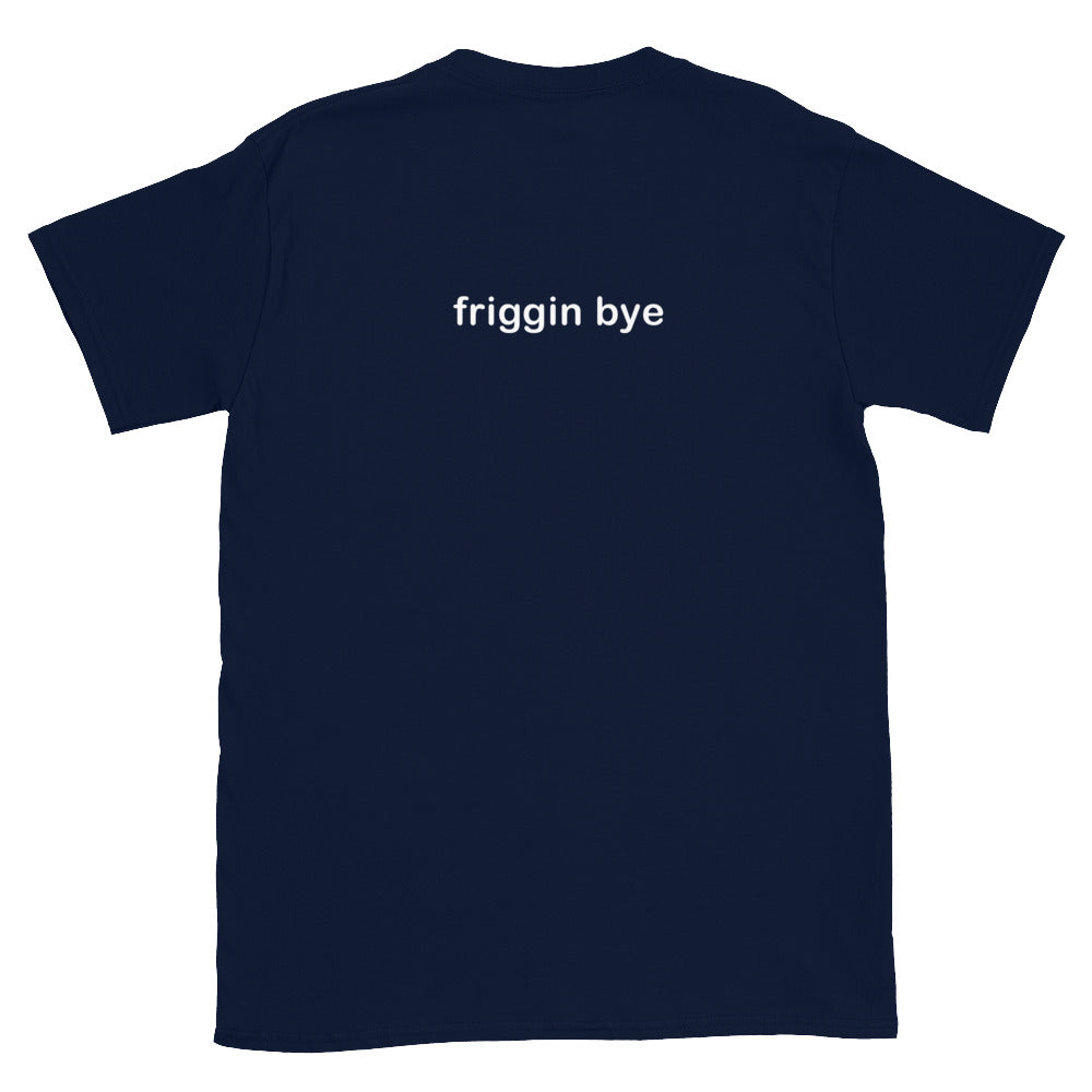 "Friggin Hi, Friggin Bye" White Text Adult Short-Sleeve Unisex T-Shirt