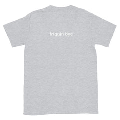 "Friggin Hi, Friggin Bye" White Text Adult Short-Sleeve Unisex T-Shirt