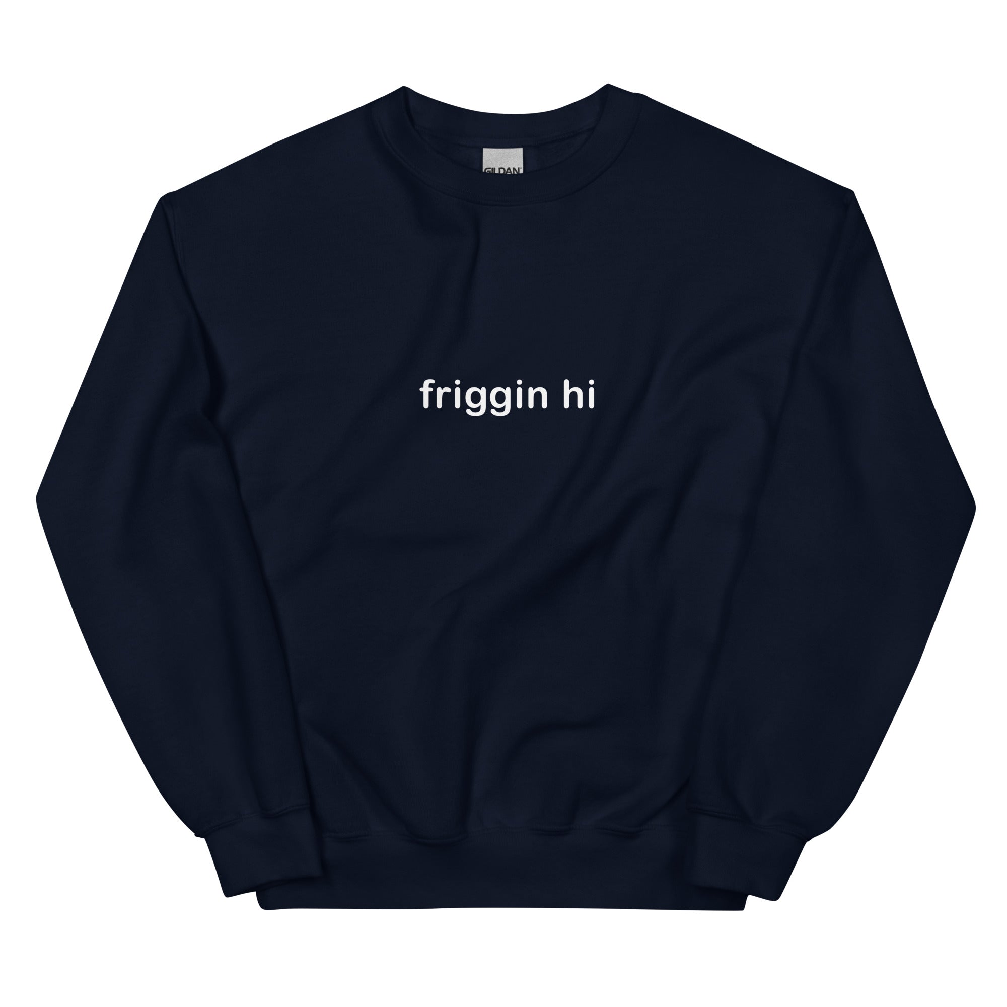 "Friggin Hi, Friggin Bye" White Text Adult Unisex Sweatshirt