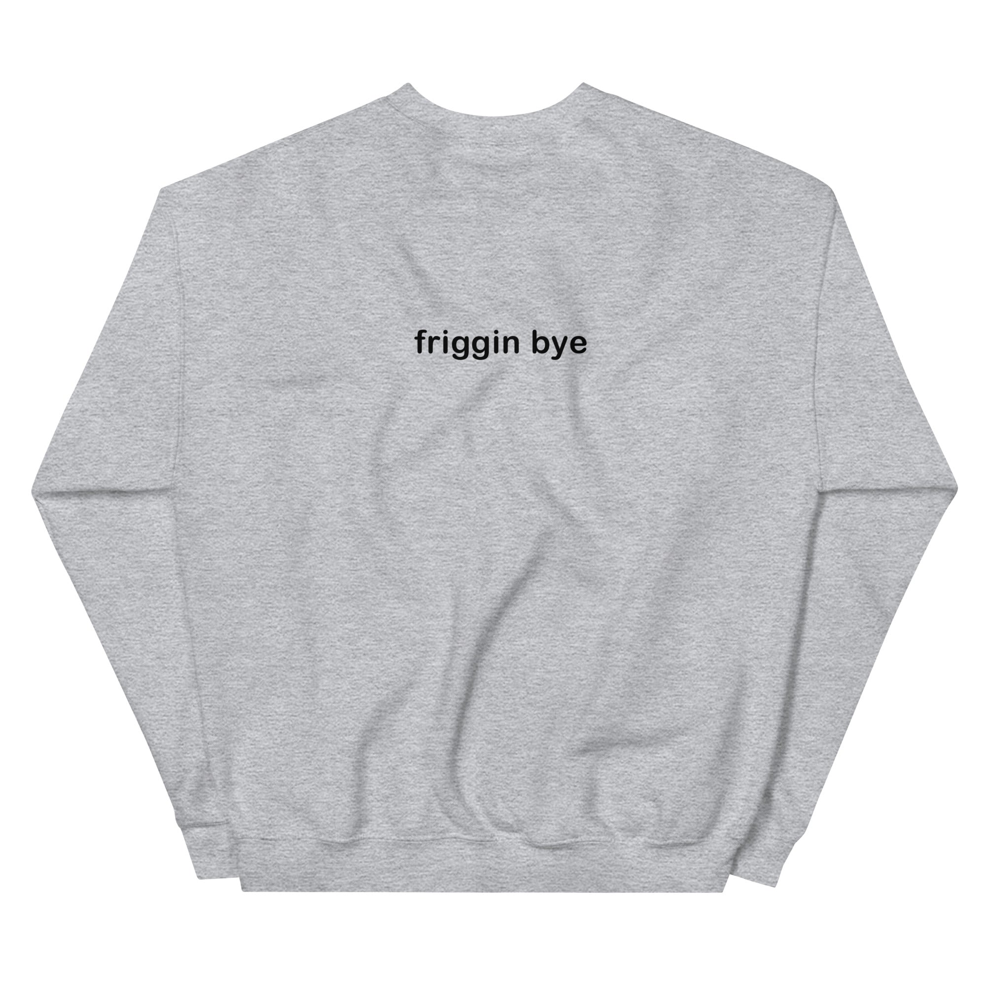 "Friggin Hi, Friggin Bye" Black Text Adult Unisex Sweatshirt