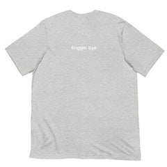 "Friggin Hi, Friggin Bye" White Text Adult Unisex t-shirt