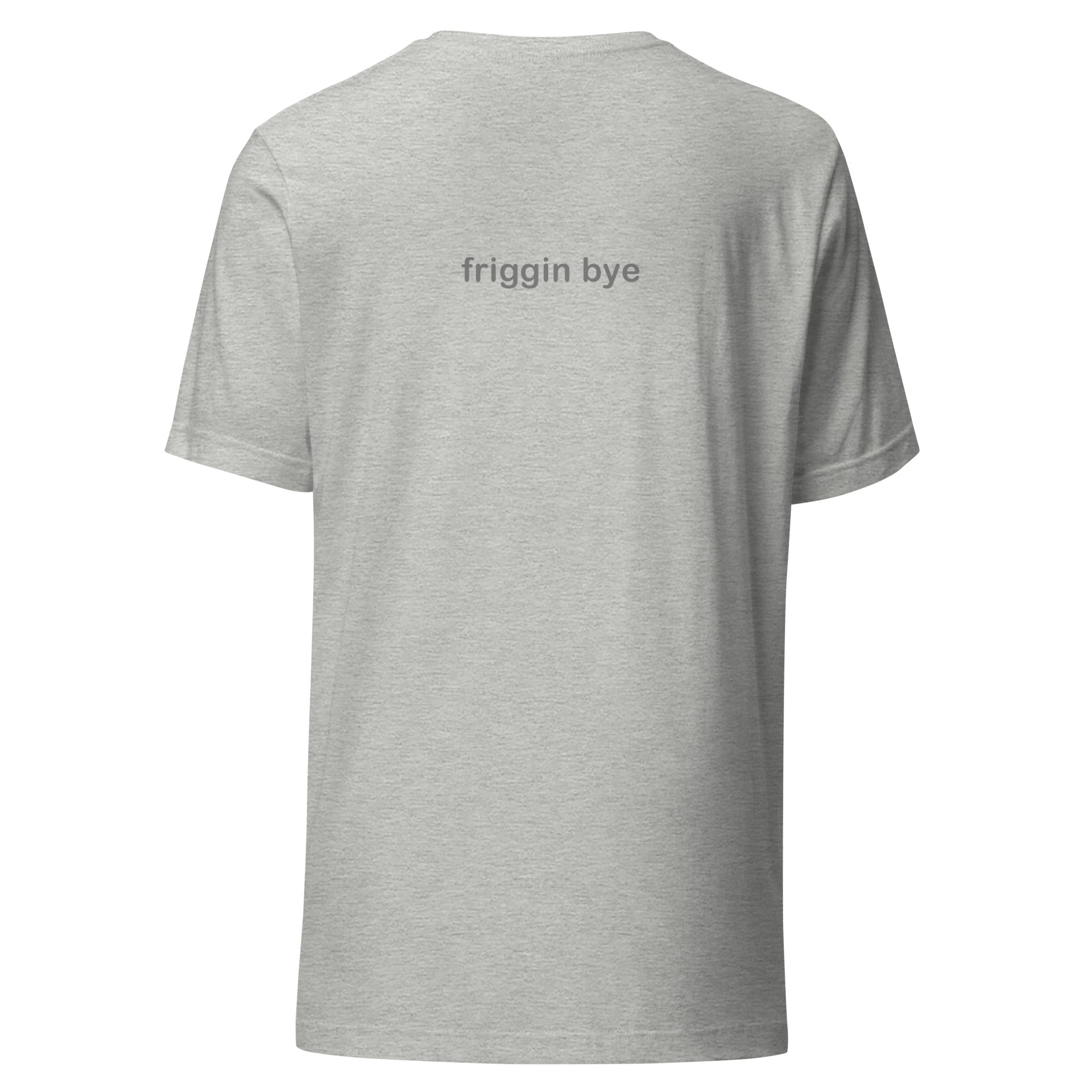 "Friggin Hi, Friggin Bye" Grey Text Adult Unisex t-shirt