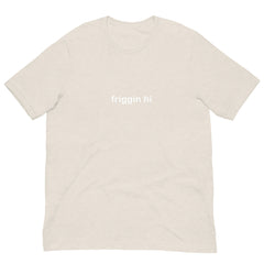 "Friggin Hi, Friggin Bye" White Text Adult Unisex t-shirt