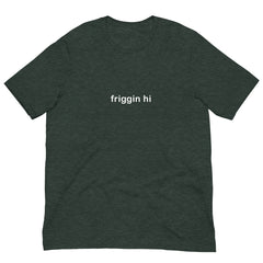 "Friggin Hi, Friggin Bye" White Text Adult Unisex t-shirt