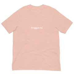 "Friggin Hi, Friggin Bye" White Text Adult Unisex t-shirt