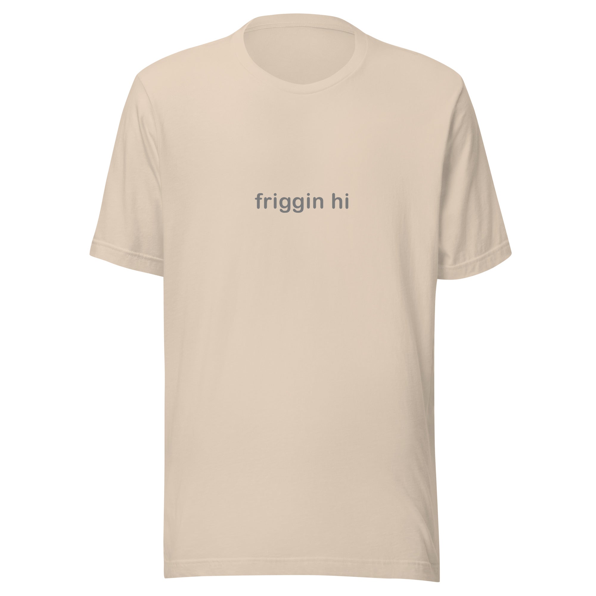"Friggin Hi, Friggin Bye" Grey Text Adult Unisex t-shirt