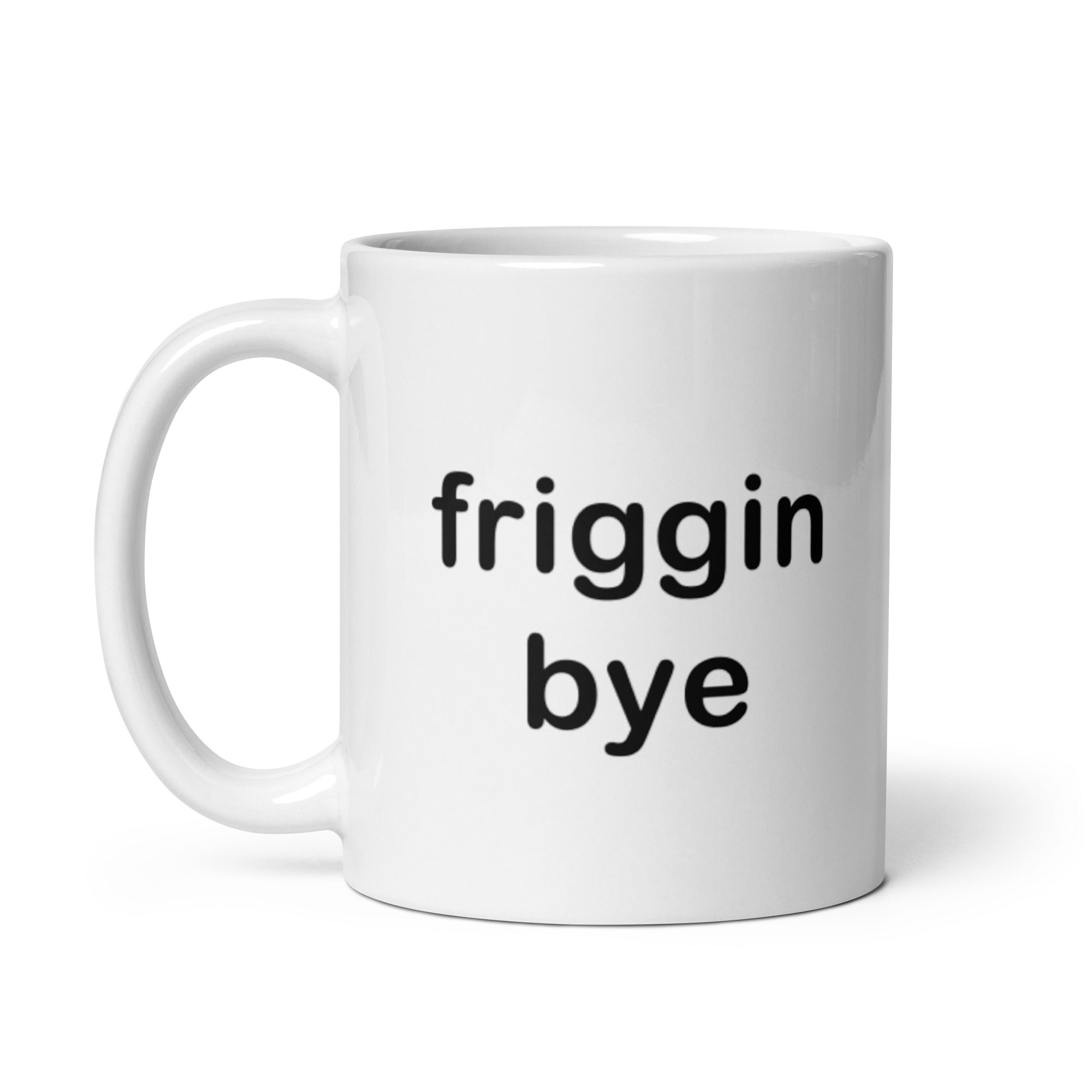 "Friggin Bye" White glossy mug