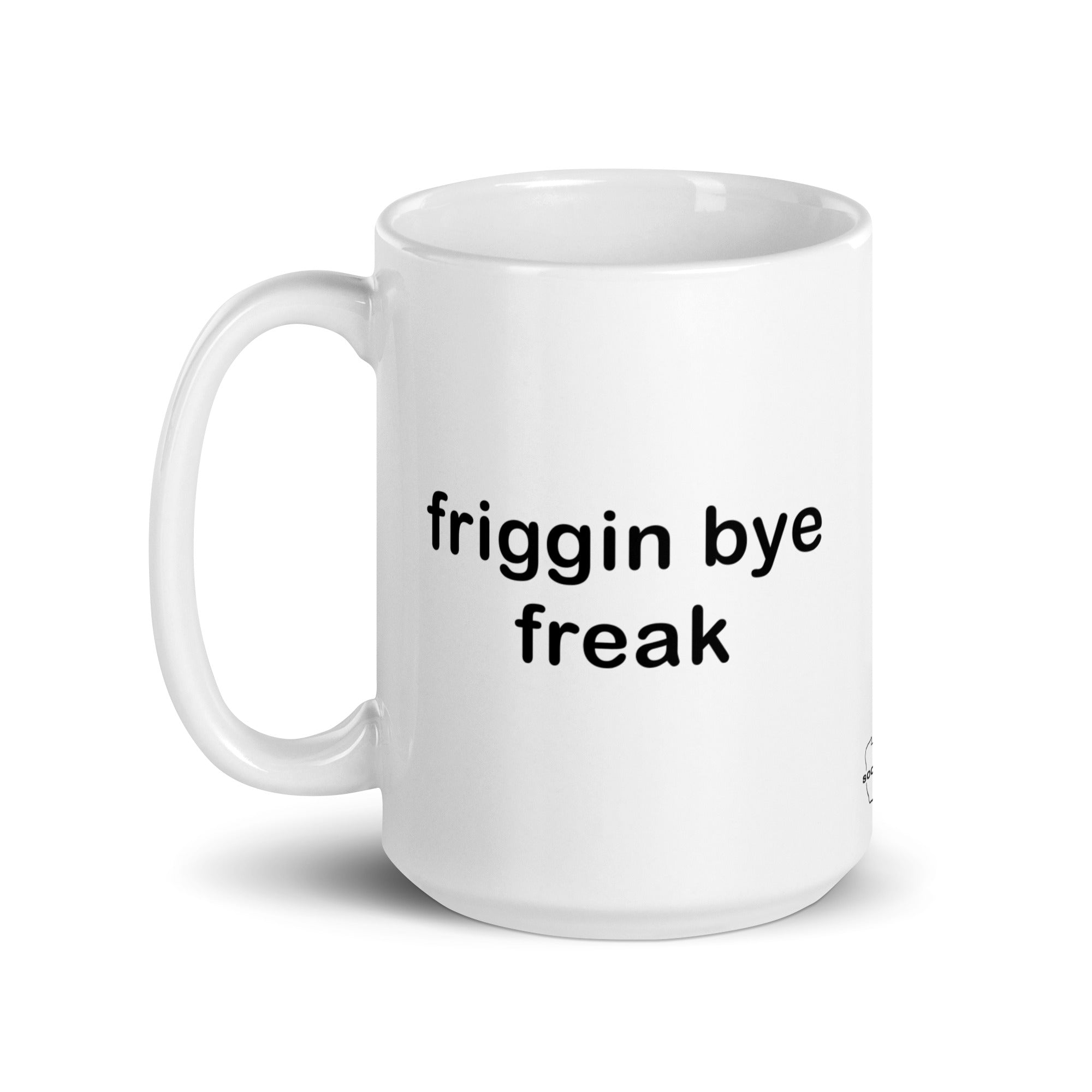 "Friggin Bye Freak" White glossy mug
