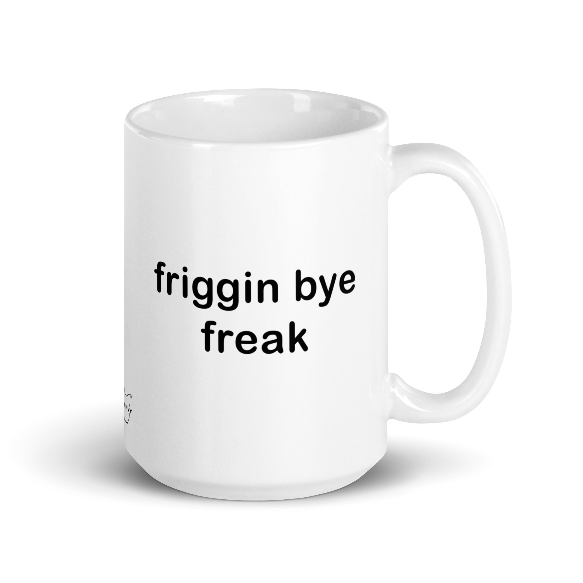 "Friggin Bye Freak" White glossy mug