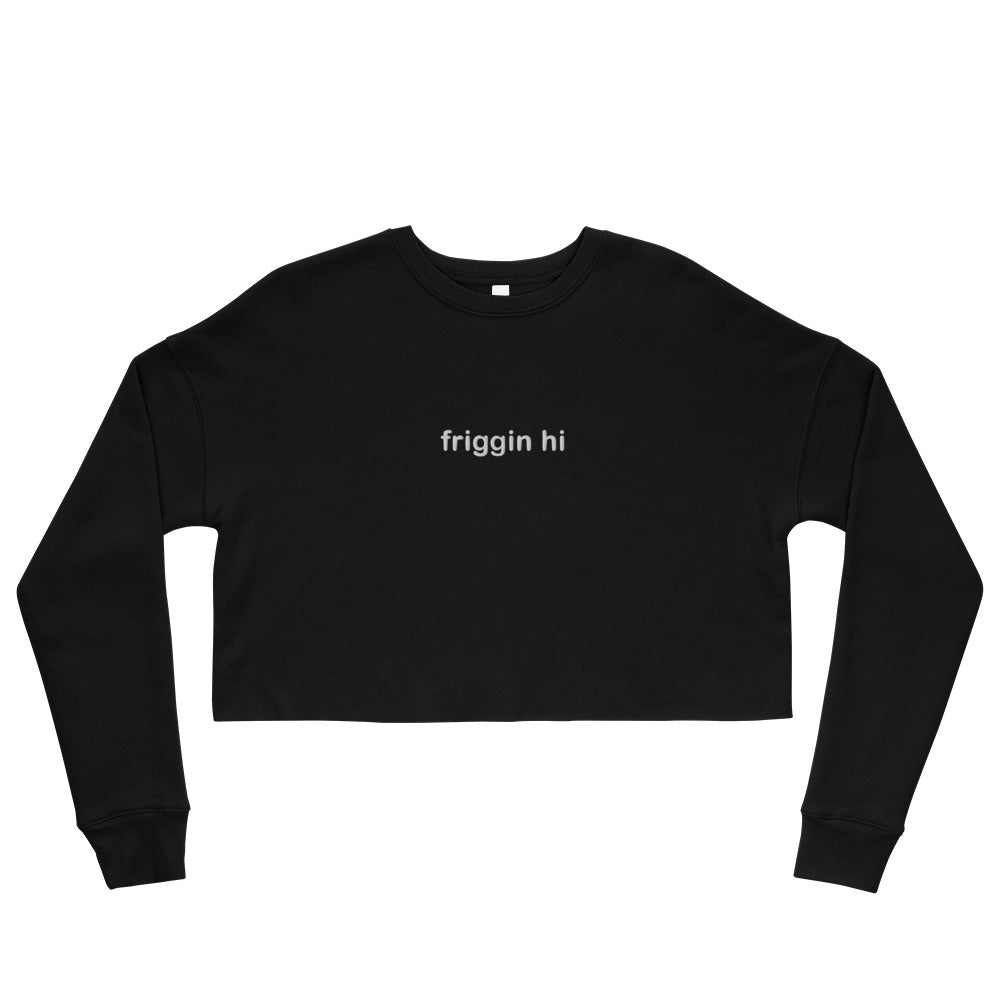 "Friggin Hi, Friggin Bye" White Text Adult Crop Sweatshirt