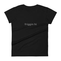 "Friggin Hi, Friggin Bye" Adult Women's short sleeve t-shirt Grey Text