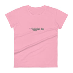 "Friggin Hi, Friggin Bye" Adult Women's short sleeve t-shirt Grey Text