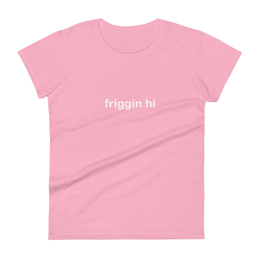 "Friggin Hi, Friggin Bye" Adult Women's short sleeve t-shirt white text