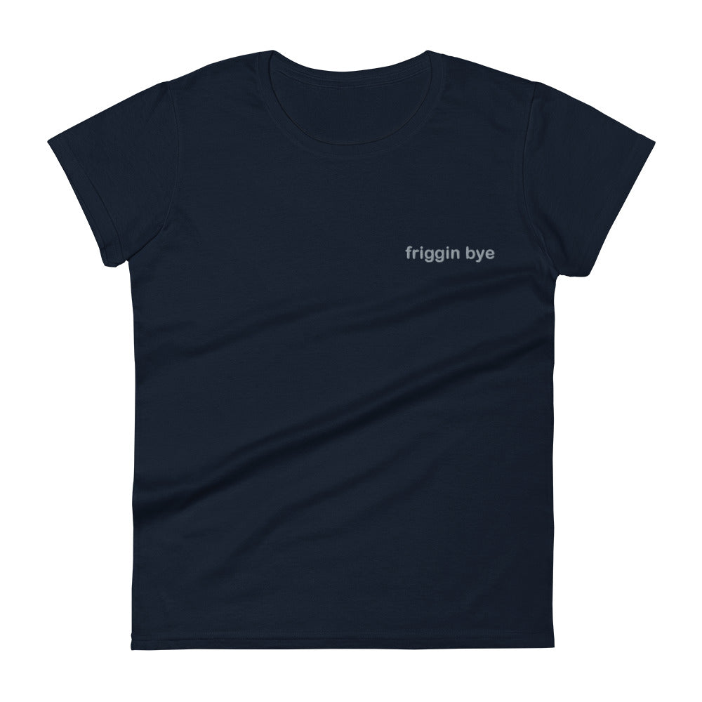 "Friggin Bye" Grey Embroidered Adult Women's short sleeve t-shirt