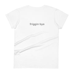 "Friggin Hi, Friggin Bye" Adult Women's short sleeve t-shirt Grey Text