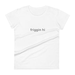 "Friggin Hi, Friggin Bye" Adult Women's short sleeve t-shirt Grey Text