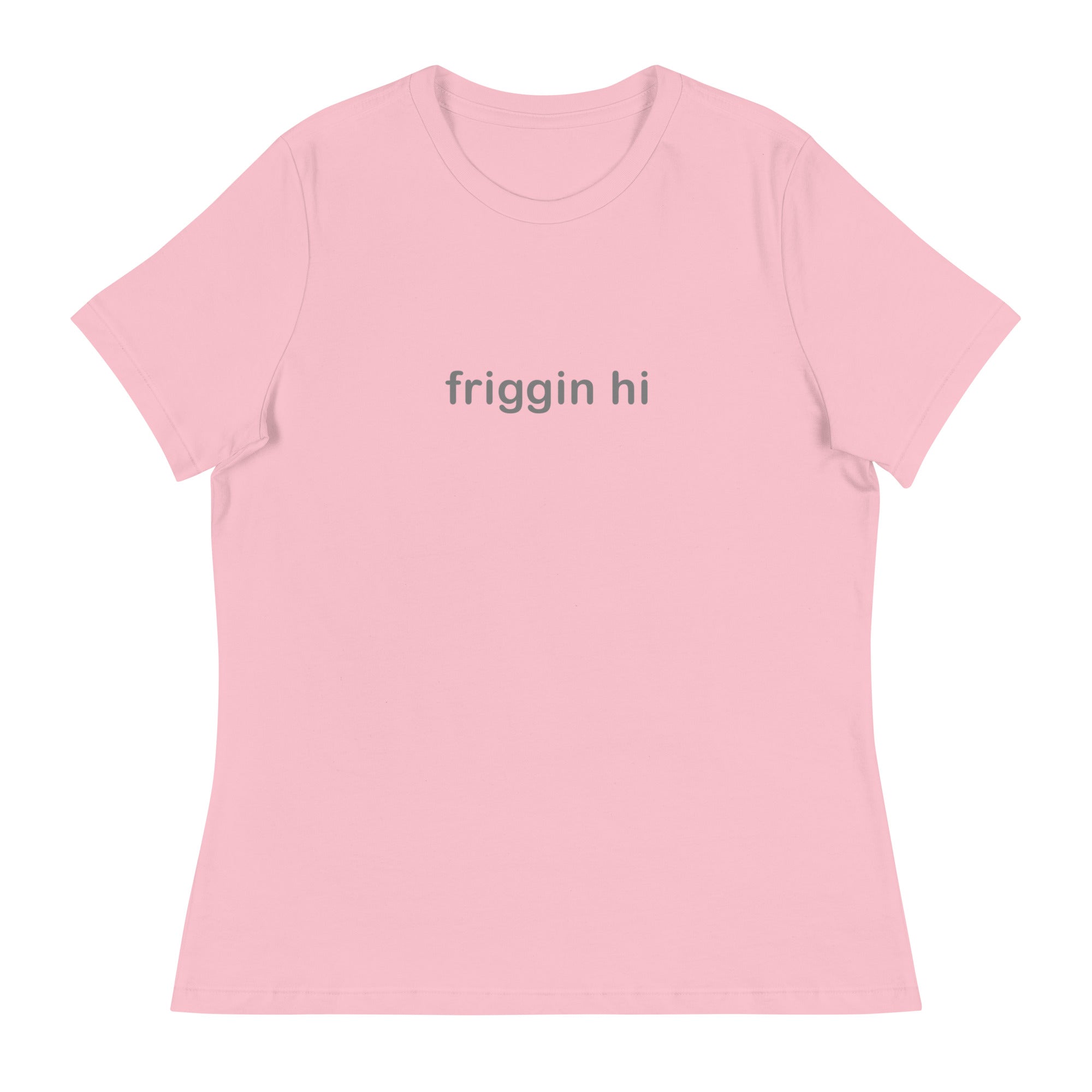 "Friggin Hi, Friggin Bye" Women's Relaxed Adult T-Shirt